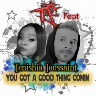 You Got a Good Thing Comin' ft. Tenishia Toussaint lyrics | Boomplay Music