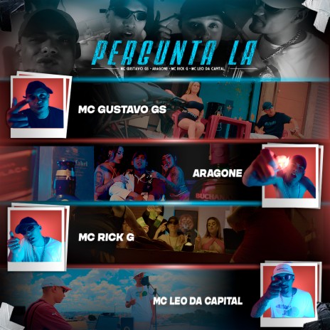 Pergunta Lá ft. MC Rick G, ARAGONE, MC Gustavo GS & MC Leo da Capital | Boomplay Music