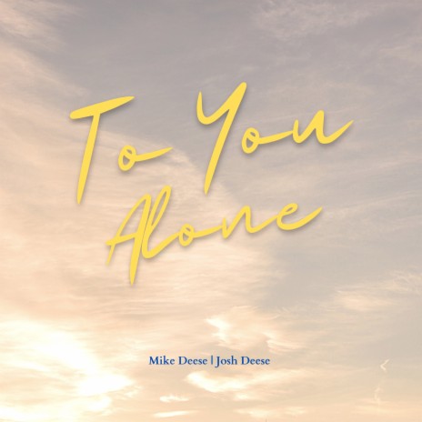 To You Alone ft. Josh Deese | Boomplay Music