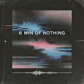 6 min of nothing