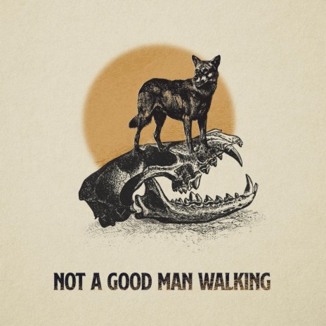 NOT A GOOD MAN WALKING