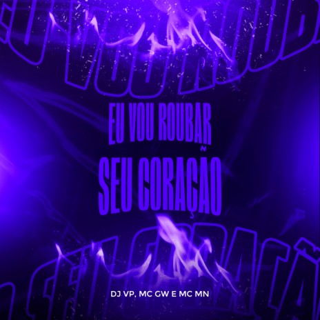 Eu Vou Roubar Seu Coração ft. DJ VP & Mc Gw | Boomplay Music