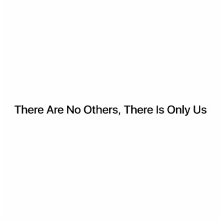 There Are No Others, There Is Only Us