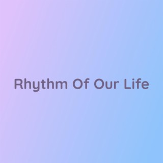 Rhythm Of Our Life