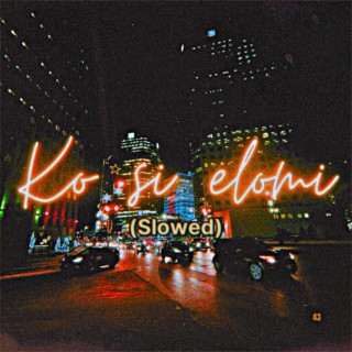 Ko Si Elomi (Slowed)