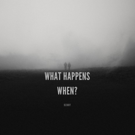 What Happens When? | Boomplay Music