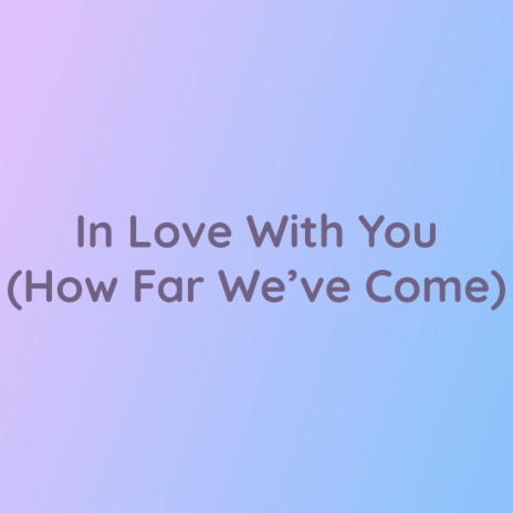 In Love With You (How Far We've Come) | Boomplay Music