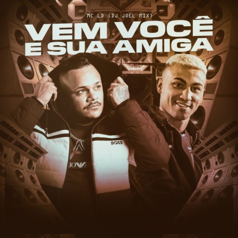 Vem Você e Sua Amiga ft. DJ JOEL MIX | Boomplay Music