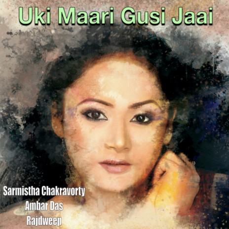 Uki Maari Gusi Jaai ft. Sarmistha Chakravorty & Rajdweep | Boomplay Music