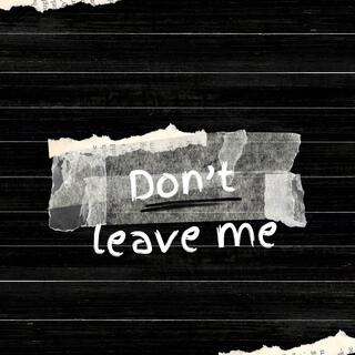 Don't leave me