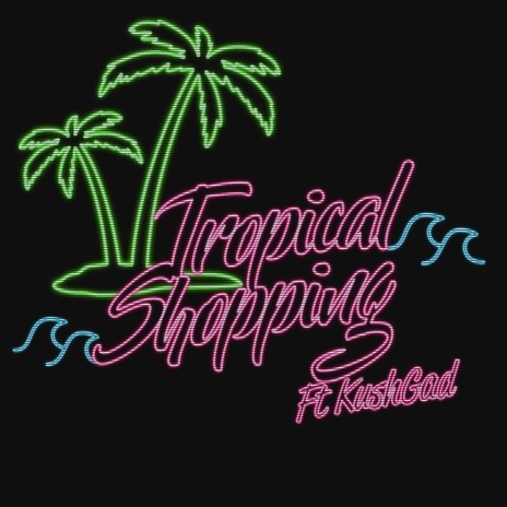 Tropical Shopping ft. Kushgad | Boomplay Music