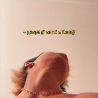 gasp! (i want u back) lyrics | Boomplay Music