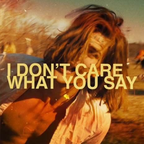 I Don't Care What You Say | Boomplay Music