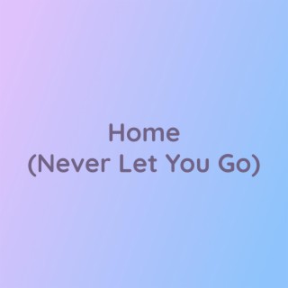 Home (Never Let You Go)