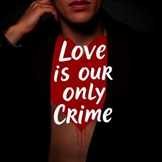 Love Is Our Only Crime