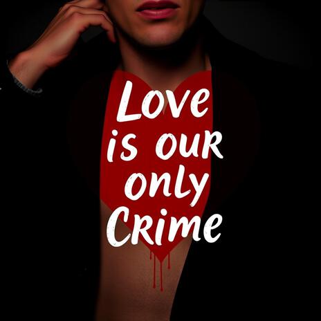 Love Is Our Only Crime | Boomplay Music