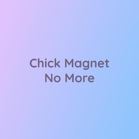 Chick Magnet No More | Boomplay Music