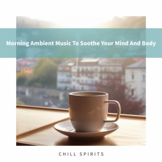 Morning Ambient Music To Soothe Your Mind And Body