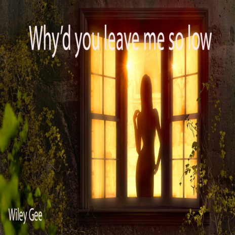 why'd you leave me so low? | Boomplay Music