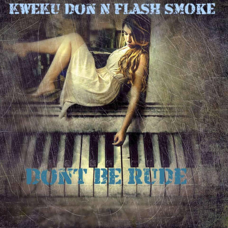 Don't Be Rude ft. KWEKU DON & FLASH SMOKE | Boomplay Music