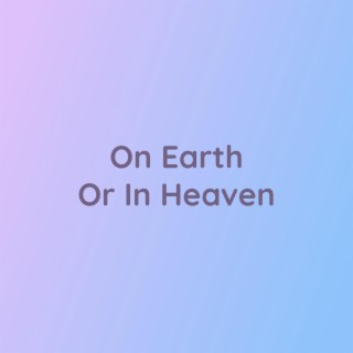 On Earth Or In Heaven