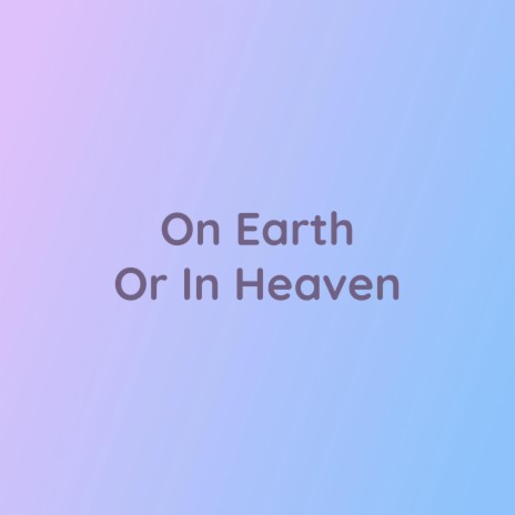 On Earth Or In Heaven | Boomplay Music