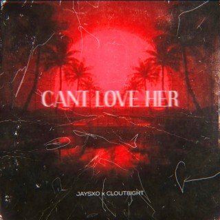 can't love her! ft. Clout8ight lyrics | Boomplay Music