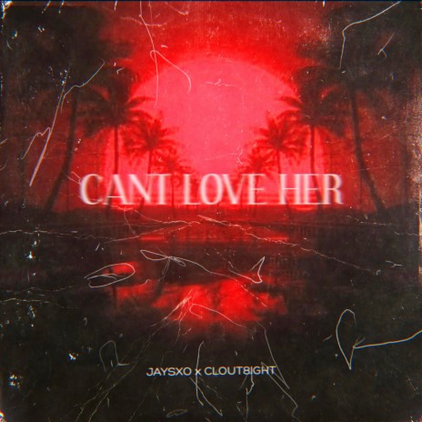 can't love her! ft. Clout8ight | Boomplay Music