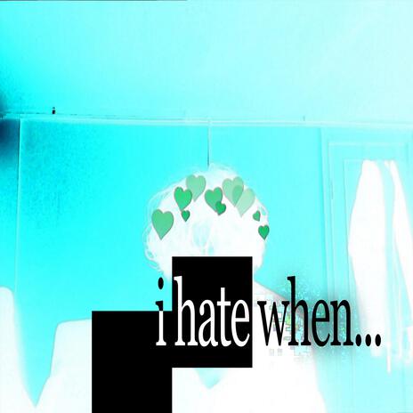 i hate when... | Boomplay Music