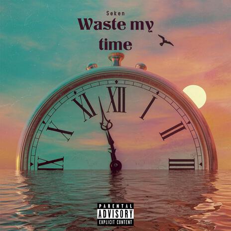 Waste my time | Boomplay Music