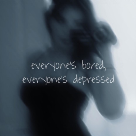 everyone's bored, everyone's depressed