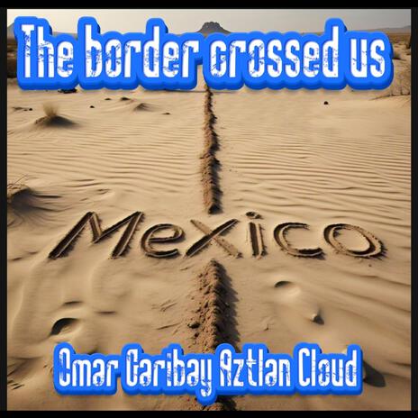 The border crossed us | Boomplay Music