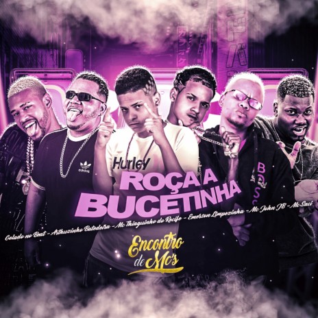 Roça a Bucetinha ft. Thiaguinho do Recife, Emerson Limpezinha, MC Saci, Arthurzinho Batedeira & MC John JB | Boomplay Music