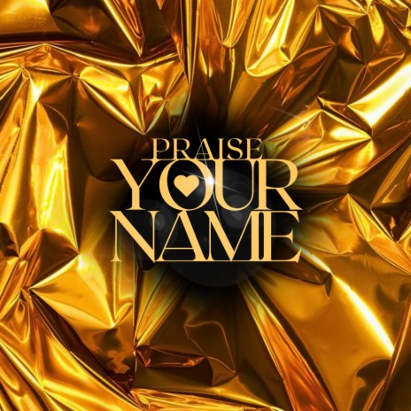 PRAISE YOUR NAME ft. Festizie, Drakare & The Love Trybe | Boomplay Music