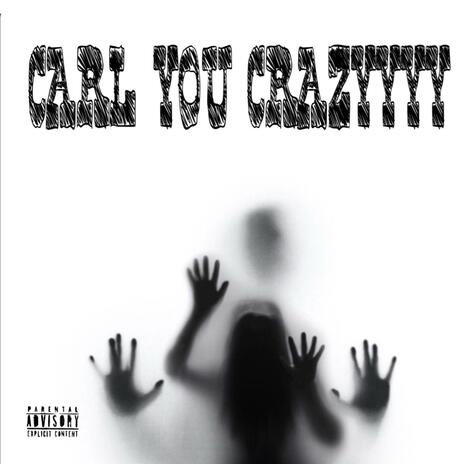 CARL YOU CRAZY | Boomplay Music