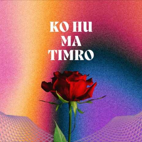 Ko Hu Ma Timro | Boomplay Music