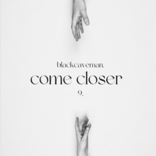 come closer