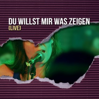 Du willst mir was zeigen (Live) lyrics | Boomplay Music