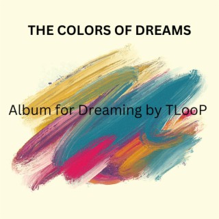 The Colors Of Dreams (Album for Dreaming by: TLooP)
