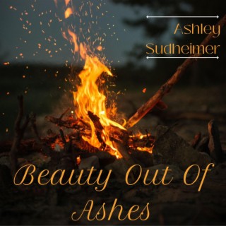 Beauty Out of Ashes