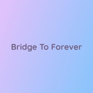 Bridge To Forever