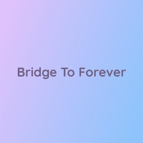 Bridge To Forever | Boomplay Music