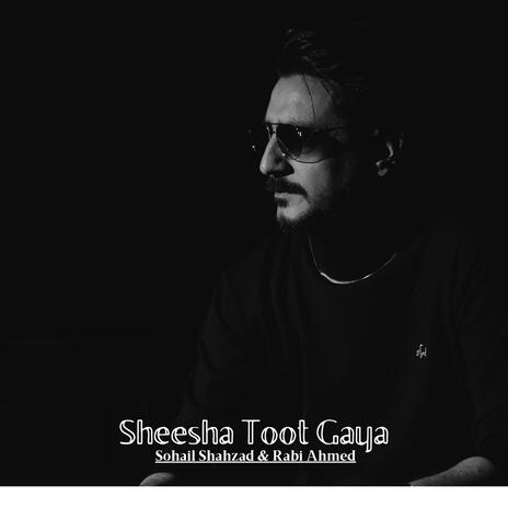 SHEESHA TOOT GAYA ft. Rabi Ahmed | Boomplay Music