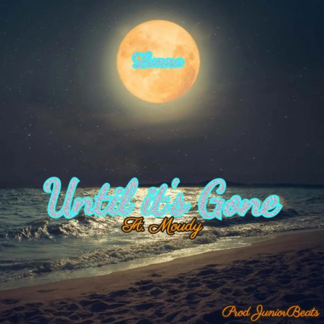 Until it's Gone ft. Moudy & Juniorbeats | Boomplay Music