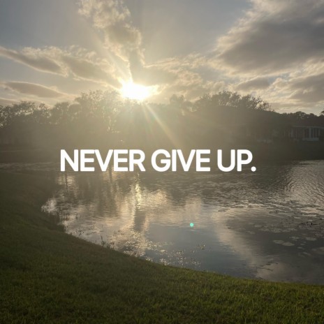 NEVER GIVE UP.