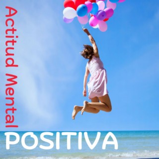 Actitud Mental Positiva: Canciones Suaves para Fondo Relajante, Desarollar el Pensamiento Positivo