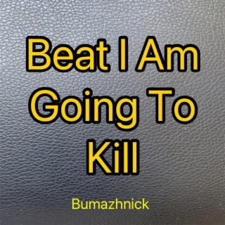 Beat I Am Going to Kill