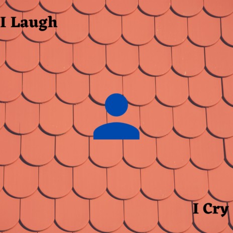 I Laugh I Cry | Boomplay Music