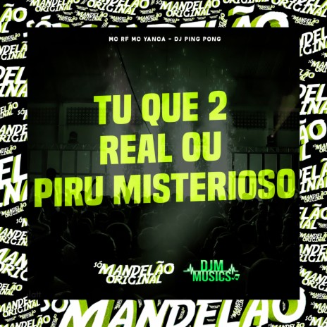 Tu Que 2 Real ou Piru Misterioso ft. MC Yanca & Dj Ping Pong | Boomplay Music