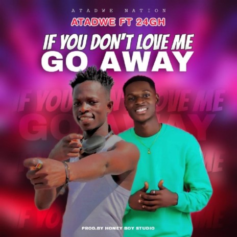 IF YOU DON'T LOVE ME GO AWAY | Boomplay Music